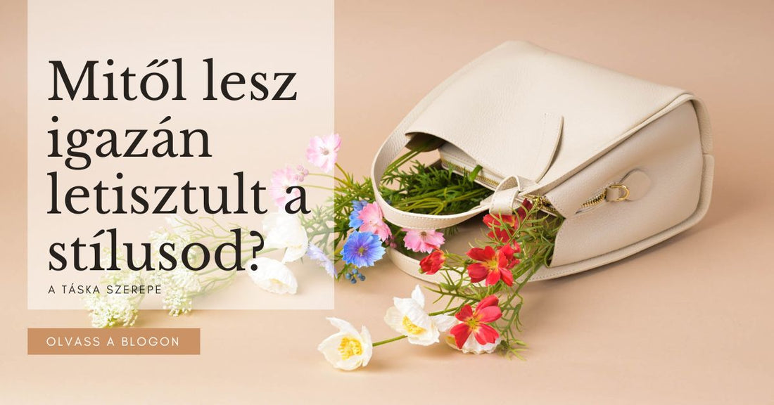 Mitől lesz igazán letisztult a stílusod? (A táska szerepe, amit kevesen gondolnak végig)